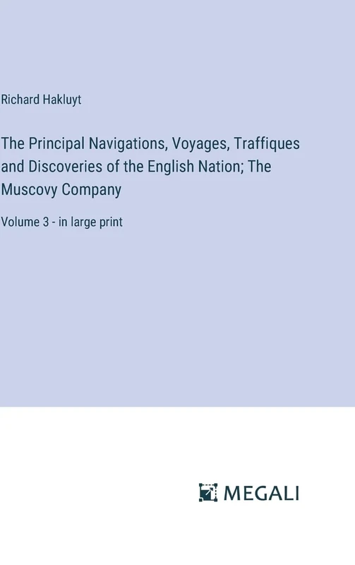 The Principal Navigations, Voyages, Traffiques and Discoveries of the English Nation; The Muscovy Company: Volume 3 - in large print