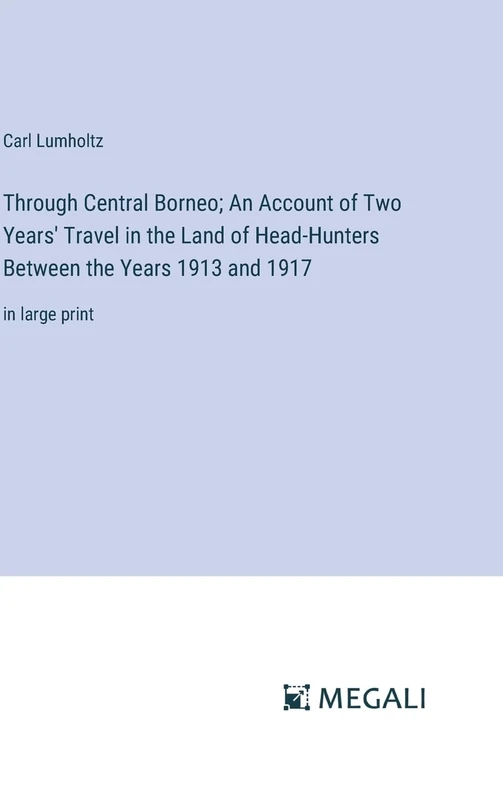 Through Central Borneo; An Account of Two Years' Travel in the Land of Head-Hunters Between the Years 1913 and 1917: in large print - Image 1
