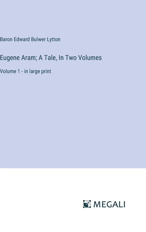 Eugene Aram; A Tale, In Two Volumes: Volume 1 - in large print