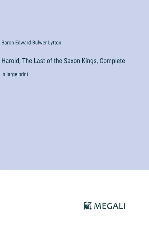 Harold; The Last of the Saxon Kings, Complete: in large print