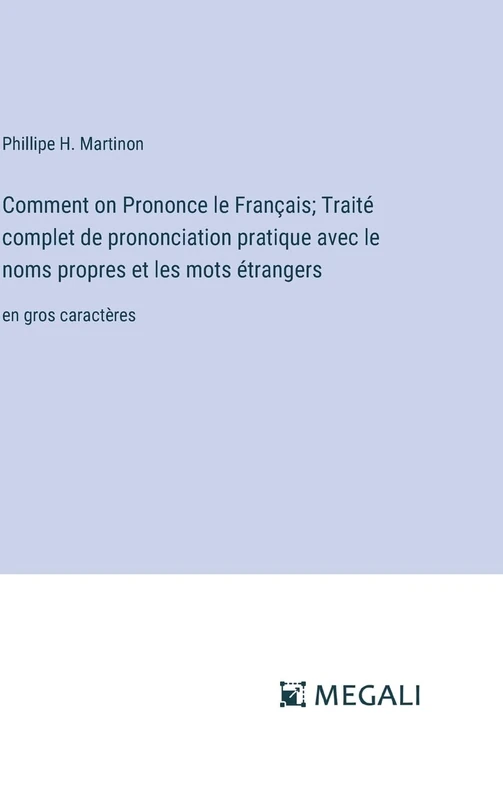 Comment on Prononce le Français; Traité complet de prononciation pratique avec le noms propres et les mots étrangers: en gros caractères