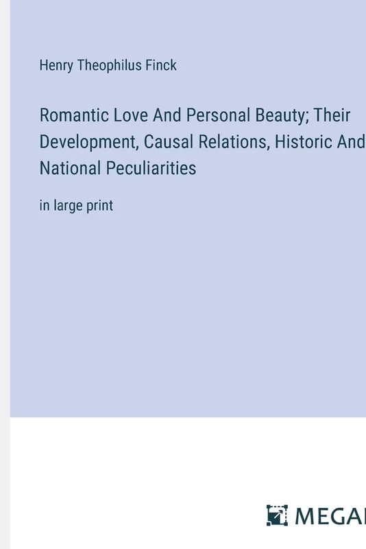 Romantic Love And Personal Beauty; Their Development, Causal Relations, Historic And National Peculiarities: in large print