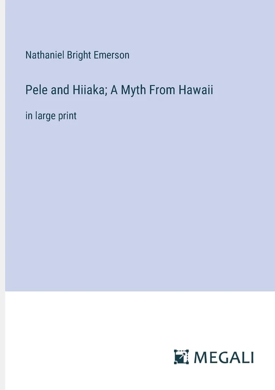 Pele and Hiiaka; A Myth From Hawaii: in large print