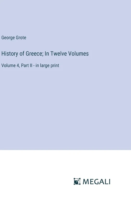 History of Greece; In Twelve Volumes: Volume 4, Part II - in large print