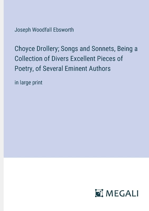 Choyce Drollery; Songs and Sonnets, Being a Collection of Divers Excellent Pieces of Poetry, of Several Eminent Authors: in large print