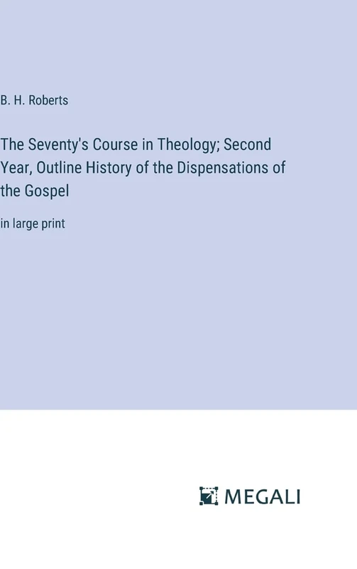The Seventy's Course in Theology; Second Year, Outline History of the Dispensations of the Gospel: in large print