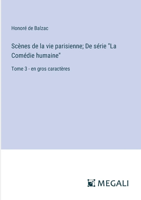 Scènes de la vie parisienne; De série "La Comédie humaine": Tome 3 - en gros caractères