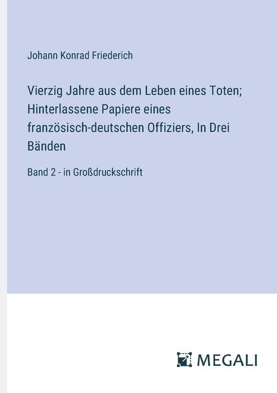 Vierzig Jahre aus dem Leben eines Toten; Hinterlassene Papiere eines französisch-deutschen Offiziers, In Drei Bänden: Band 2 - in Großdruckschrift