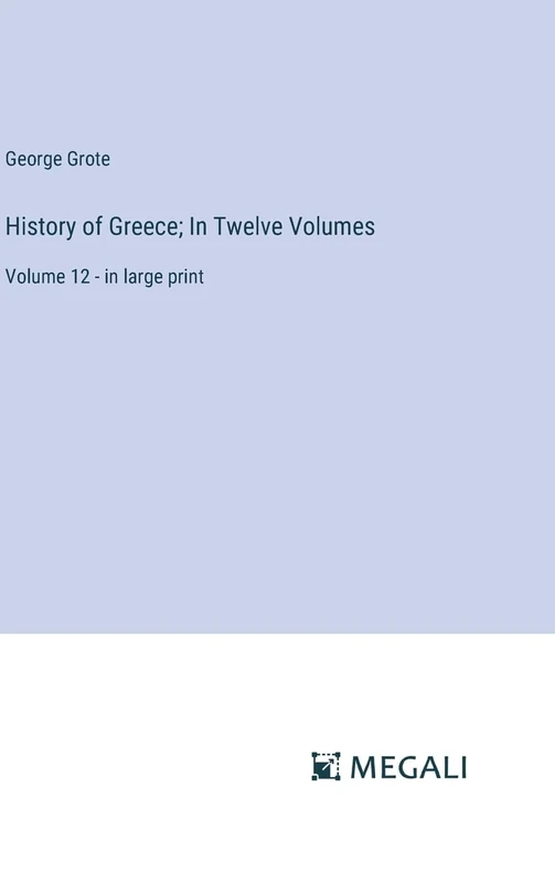 History of Greece; In Twelve Volumes: Volume 12 - in large print