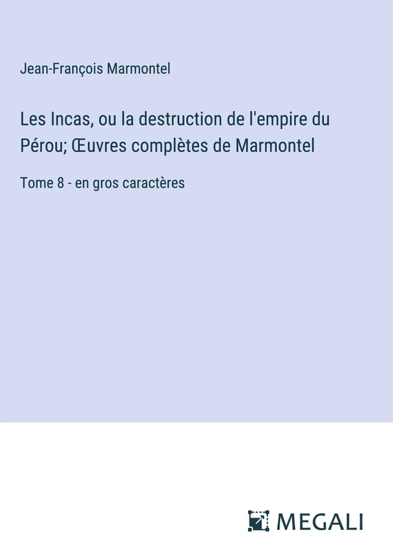 Les Incas, ou la destruction de l'empire du Pérou; OEuvres complètes de Marmontel: Tome 8 - en gros caractères - Image 1