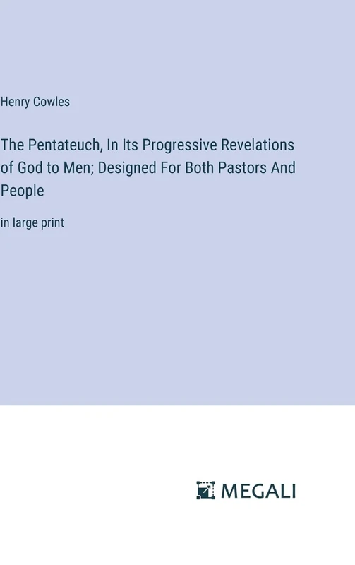 The Pentateuch, In Its Progressive Revelations of God to Men; Designed For Both Pastors And People: in large print