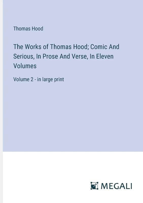 The Works of Thomas Hood; Comic And Serious, In Prose And Verse, In Eleven Volumes: Volume 2 - in large print