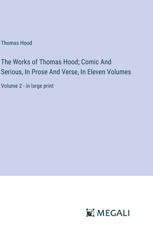 The Works of Thomas Hood; Comic And Serious, In Prose And Verse, In Eleven Volumes: Volume 2 - in large print