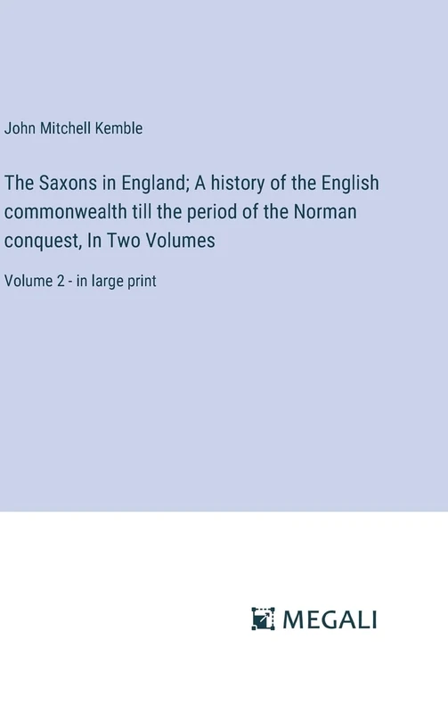 The Saxons in England; A history of the English commonwealth till the period of the Norman conquest, In Two Volumes: Volume 2 - in large print