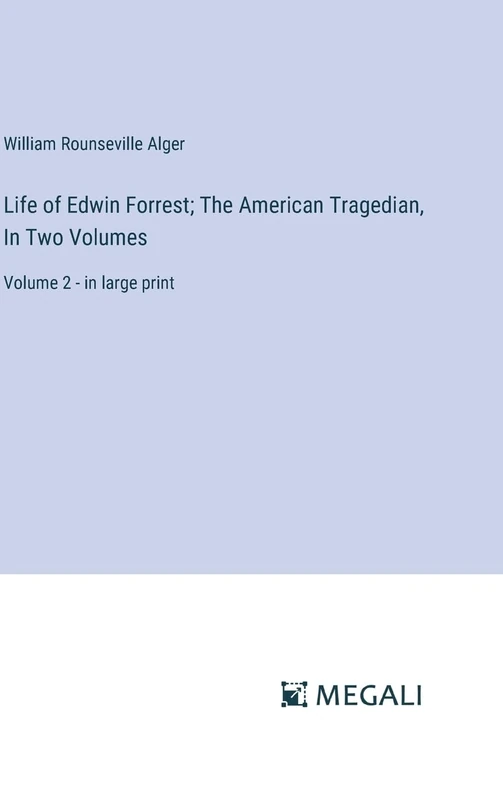 Life of Edwin Forrest; The American Tragedian, In Two Volumes: Volume 2 - in large print