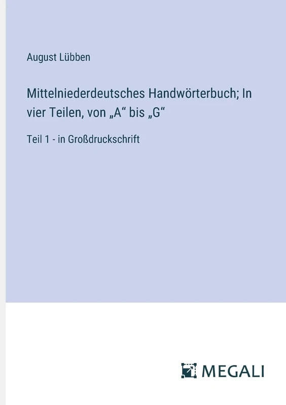 Mittelniederdeutsches Handwörterbuch; In vier Teilen, von "A" bis "G": Teil 1 - in Großdruckschrift