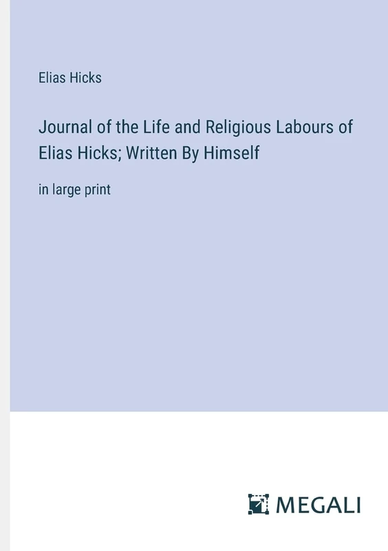 Journal of the Life and Religious Labours of Elias Hicks; Written By Himself: in large print - Image 1