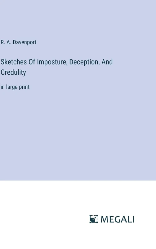 Sketches Of Imposture, Deception, And Credulity: in large print