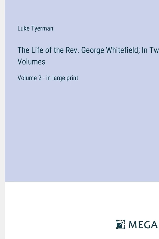 The Life of the Rev. George Whitefield; In Two Volumes: Volume 2 - in large print