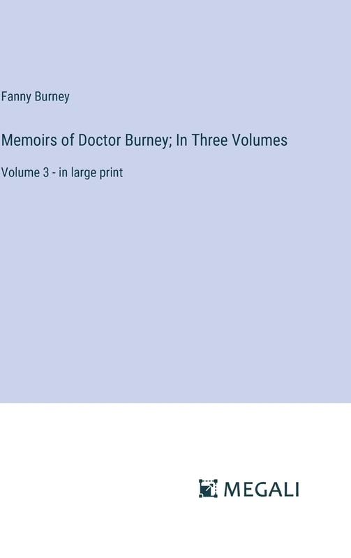 Memoirs of Doctor Burney; In Three Volumes: Volume 3 - in large print