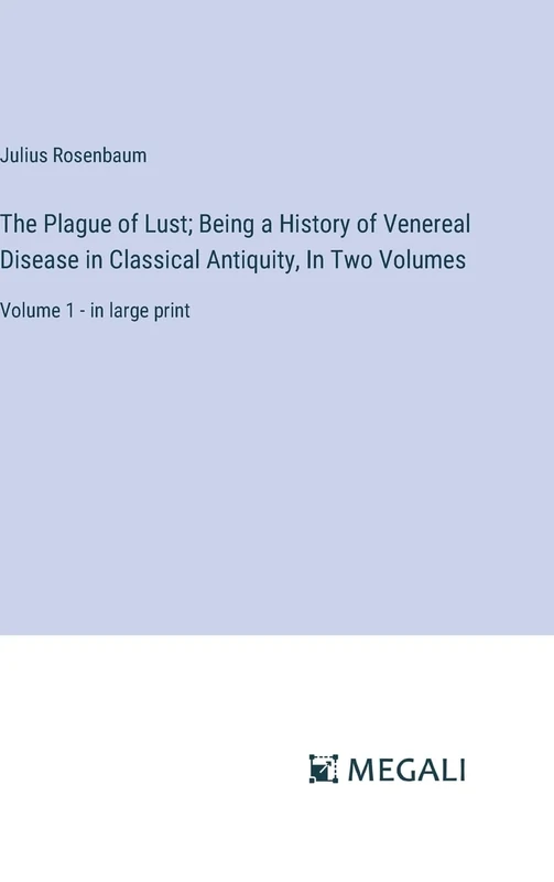 The Plague of Lust; Being a History of Venereal Disease in Classical Antiquity, In Two Volumes: Volume 1 - in large print - Image 1