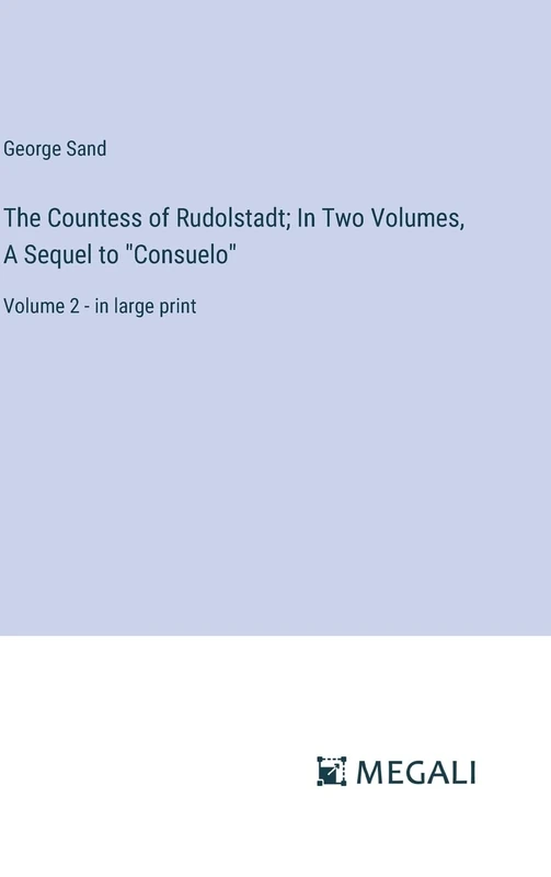 The Countess of Rudolstadt; In Two Volumes, A Sequel to "Consuelo": Volume 2 - in large print