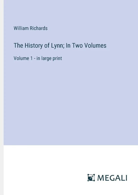The History of Lynn; In Two Volumes: Volume 1 - in large print