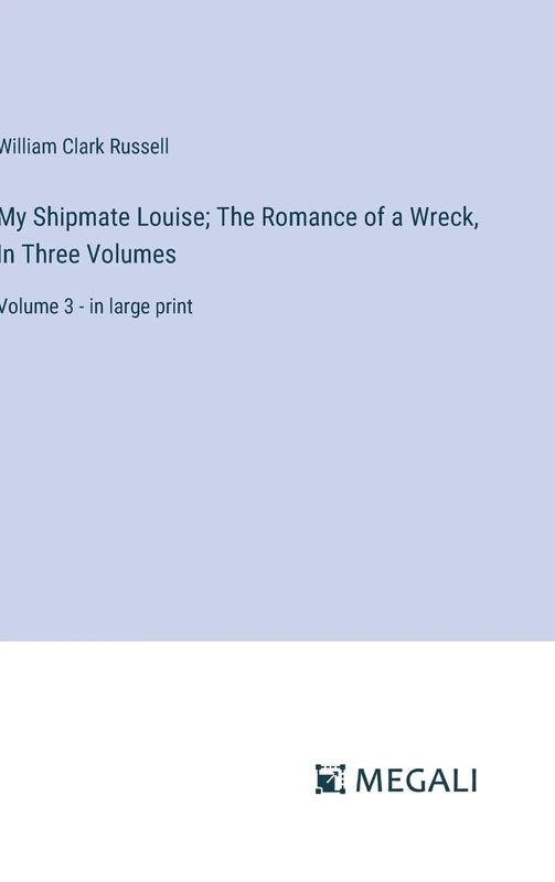 My Shipmate Louise; The Romance of a Wreck, In Three Volumes: Volume 3 - in large print