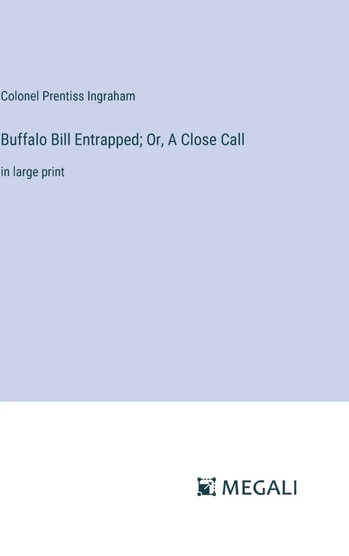 Buffalo Bill Entrapped; Or, A Close Call: in large print