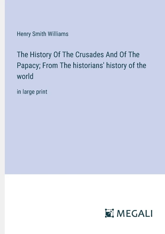 The History Of The Crusades And Of The Papacy; From The historians' history of the world: in large print