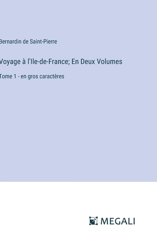 Voyage à l'Ile-de-France; En Deux Volumes: Tome 1 - en gros caractères