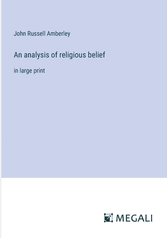 An analysis of religious belief: in large print