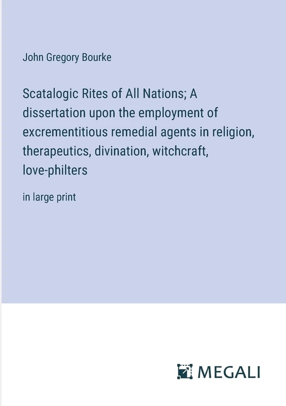 Scatalogic Rites of All Nations; A dissertation upon the employment of excrementitious remedial agents in religion, therapeutics, divination, witchcraft, love-philters: in large print - Image 1