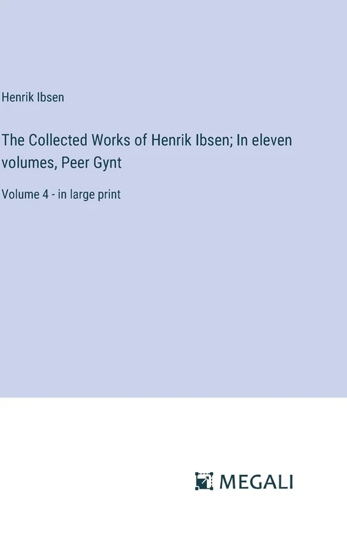 The Collected Works of Henrik Ibsen; In eleven volumes, Peer Gynt: Volume 4 - in large print