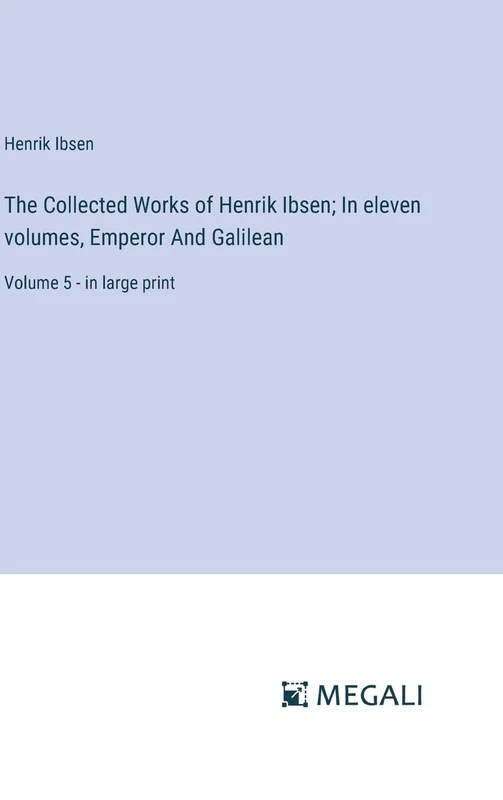 The Collected Works of Henrik Ibsen; In eleven volumes, Emperor And Galilean: Volume 5 - in large print