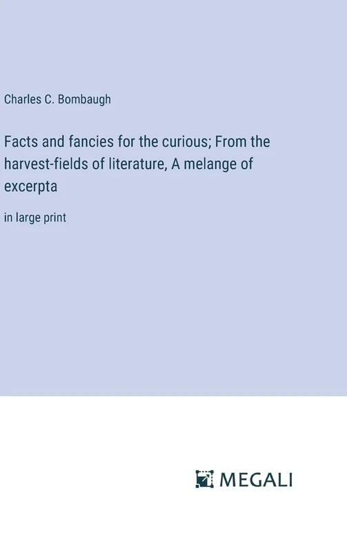 Facts and fancies for the curious; From the harvest-fields of literature, A melange of excerpta: in large print