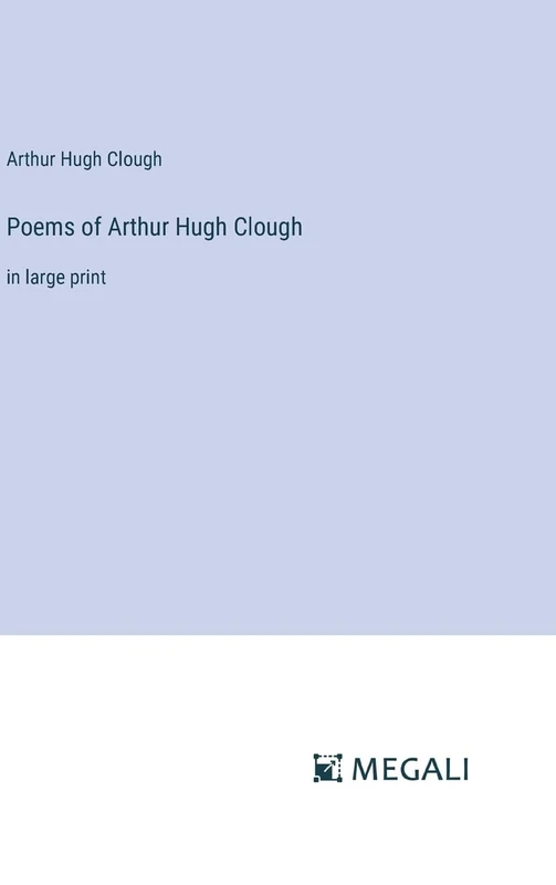 Poems of Arthur Hugh Clough: in large print