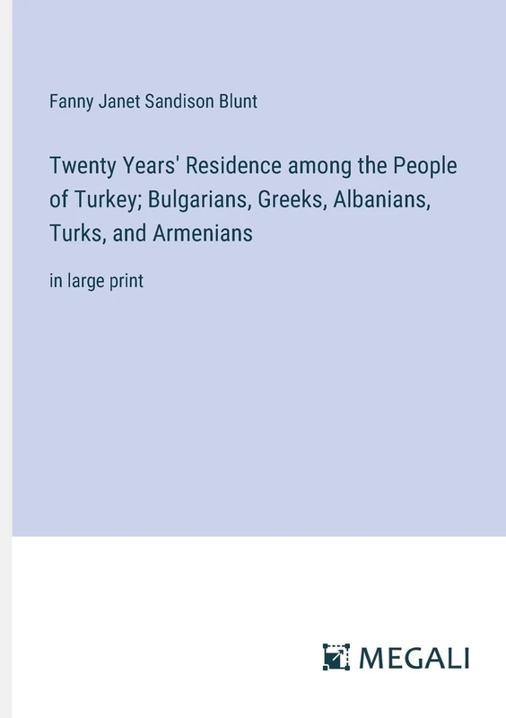 Twenty Years' Residence among the People of Turkey; Bulgarians, Greeks, Albanians, Turks, and Armenians: in large print