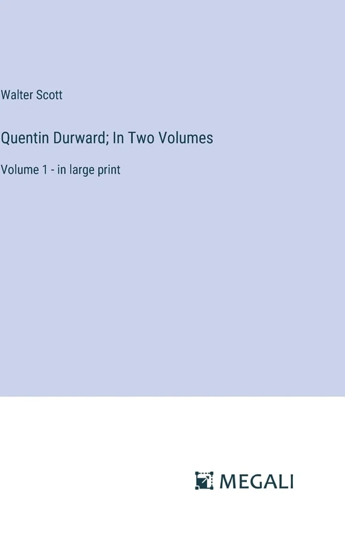 Quentin Durward; In Two Volumes: Volume 1 - in large print