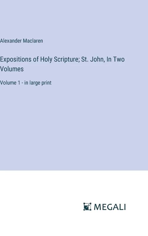 Expositions of Holy Scripture; St. John, In Two Volumes: Volume 1 - in large print