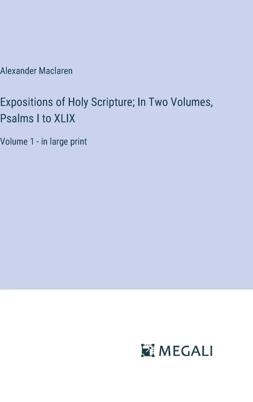 Expositions of Holy Scripture; In Two Volumes, Psalms I to XLIX: Volume 1 - in large print