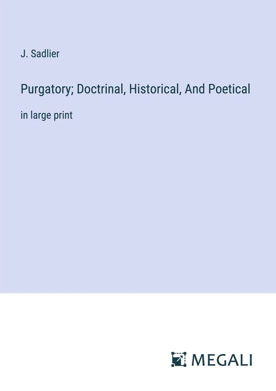 Purgatory; Doctrinal, Historical, And Poetical: in large print