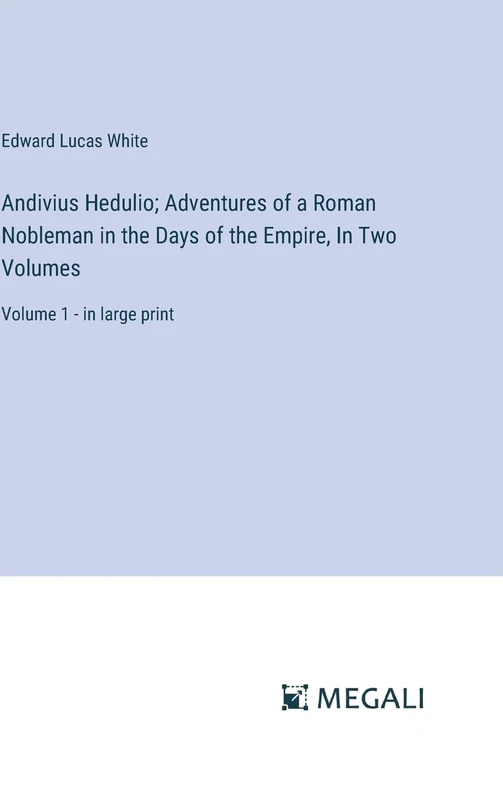 Andivius Hedulio; Adventures of a Roman Nobleman in the Days of the Empire, In Two Volumes: Volume 1 - in large print