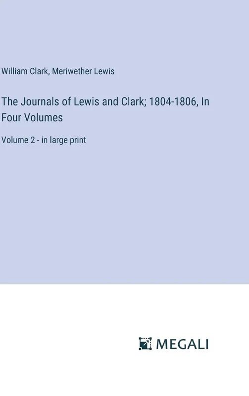 The Journals of Lewis and Clark; 1804-1806, In Four Volumes: Volume 2 - in large print