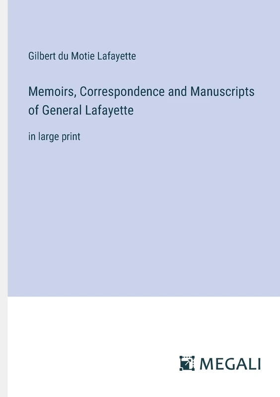 Memoirs, Correspondence and Manuscripts of General Lafayette: in large print
