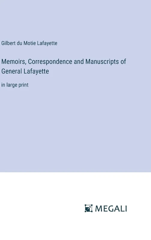 Memoirs, Correspondence and Manuscripts of General Lafayette: in large print