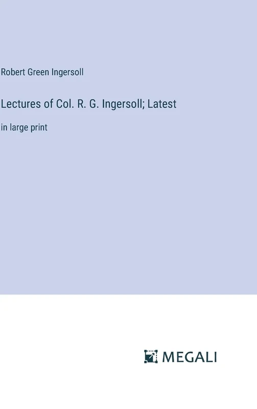Lectures of Col. R. G. Ingersoll; Latest: in large print - Image 1