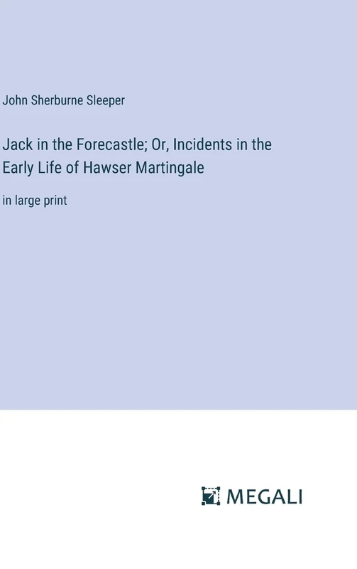 Jack in the Forecastle; Or, Incidents in the Early Life of Hawser Martingale: in large print