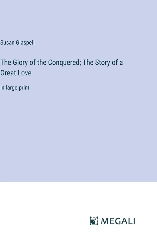 The Glory of the Conquered; The Story of a Great Love: in large print