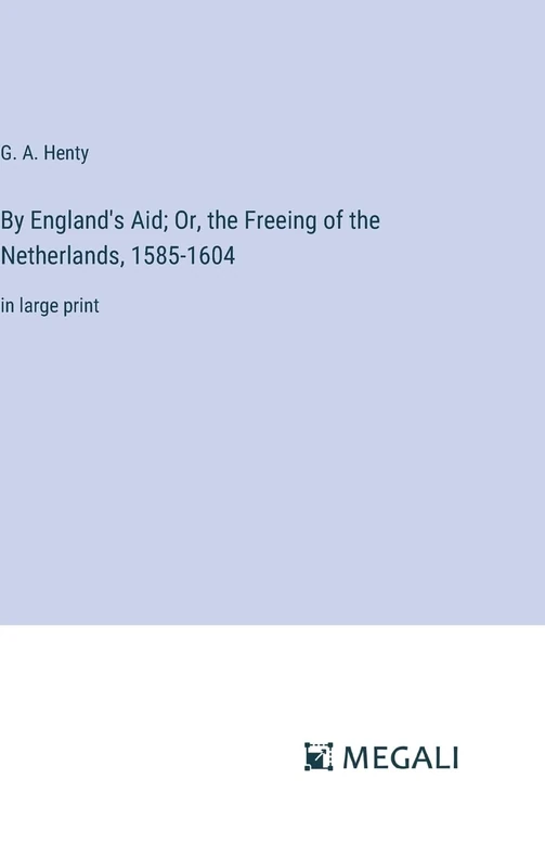 By England's Aid; Or, the Freeing of the Netherlands, 1585-1604: in large print